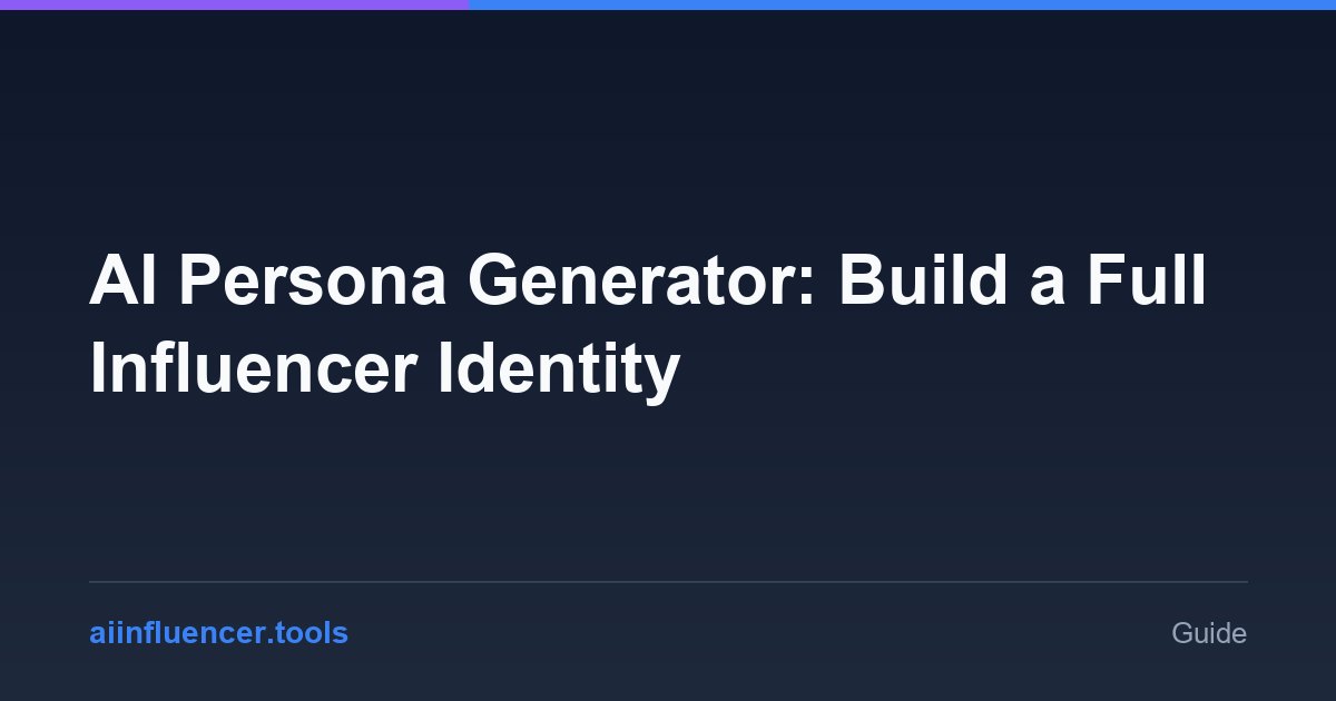 AI Persona Generator: Build a Full Influencer Identity